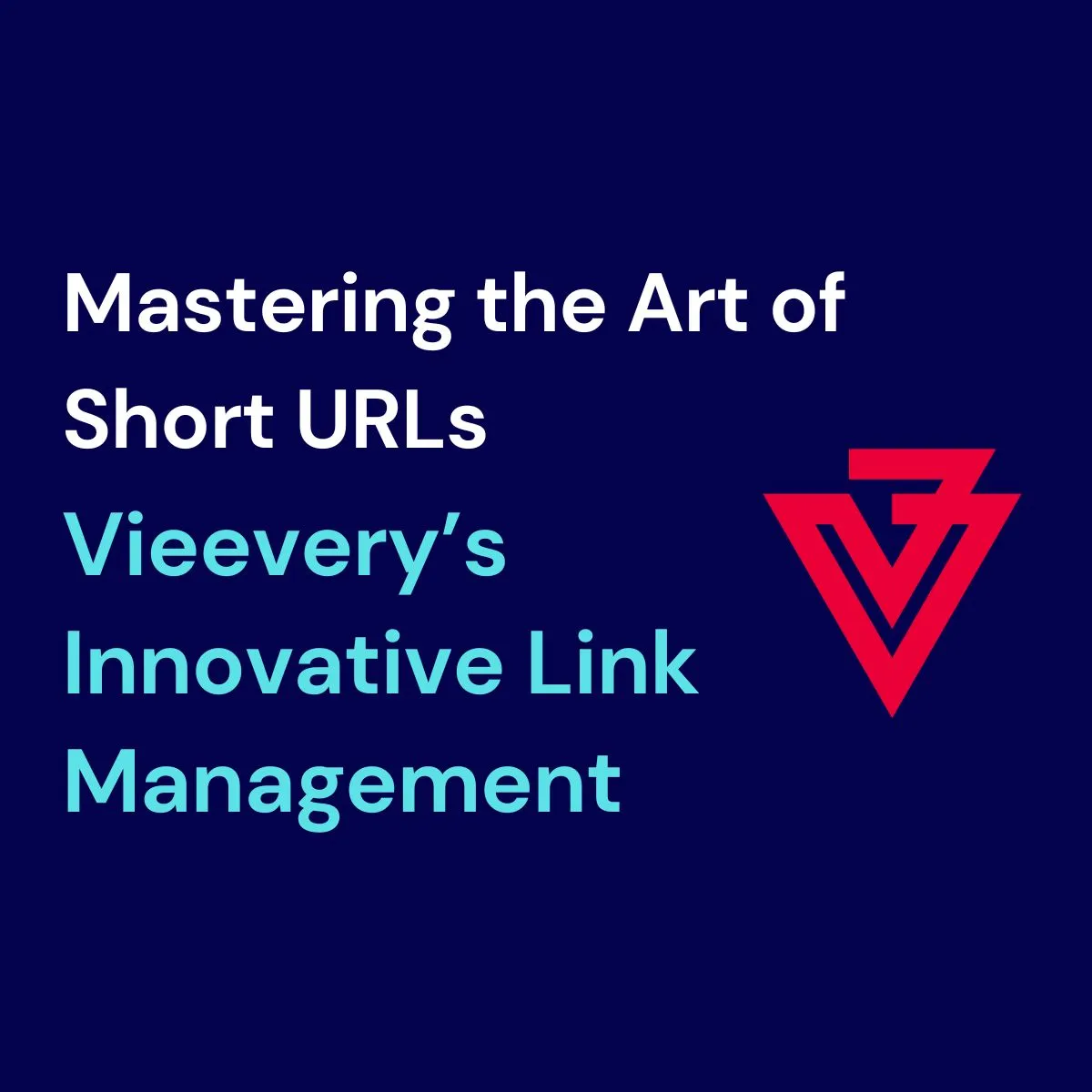 Mastering the Art of Short URLs: Vieevery’s Innovative Link Management