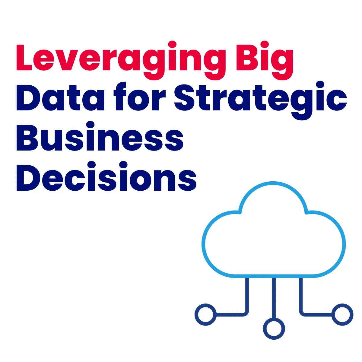 Leveraging Big Data for Strategic Business Decisions